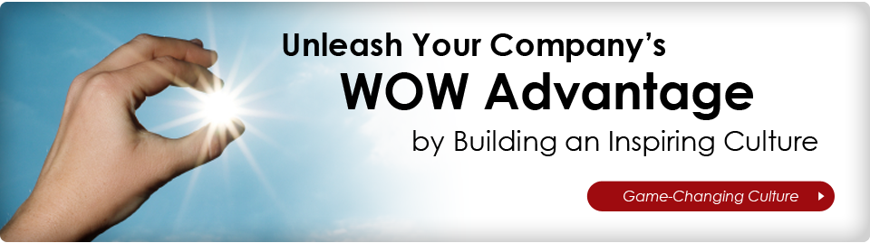 Unleash Your Company's WOW Advantage by Building an Inspiring Culture